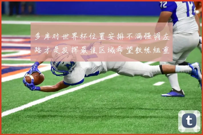 多库对世界杯位置安排不满强调左路才是发挥最佳区域希望教练组重视